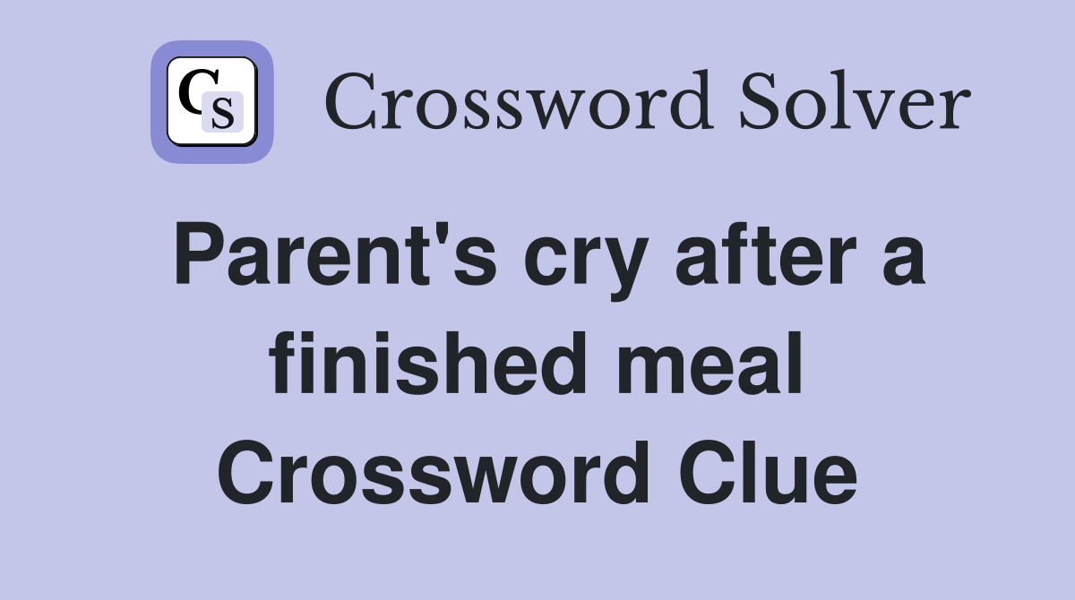 Parent's cry after a finished meal Crossword Clue Answers Crossword
